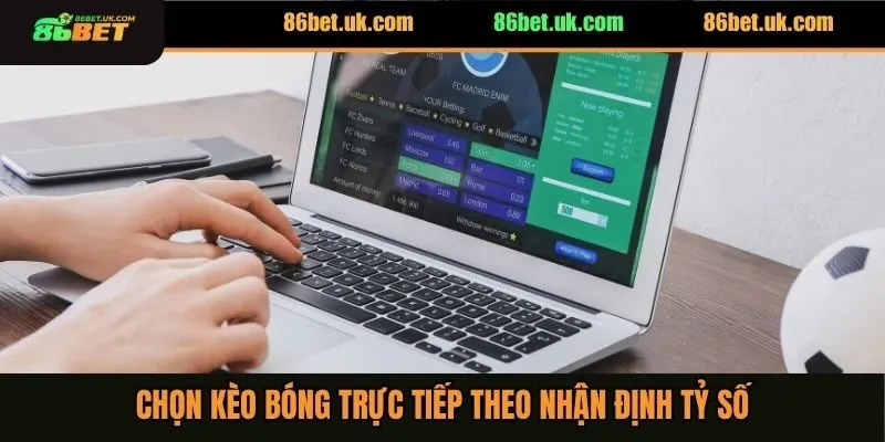 Chọn kèo bóng trực tiếp theo nhận định tỷ số