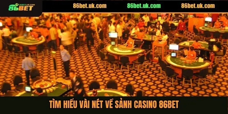 Tìm hiểu vài nét về sảnh casino 86BET